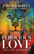 Ferocious Love: Yippee, Amen, and Hallelujah!!!