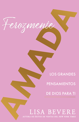 Ferozmente Amada: Los Grandes Pensamientos de Dios Para Ti (Spanish Language Edition, Fiercely Loved (Spanish)) - Bevere, Lisa