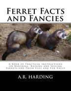 Ferret Facts and Fancies: A Book of Practical Instructions on Breeding, Raising and Selling Ferrets, and Their Uses and Fur Value
