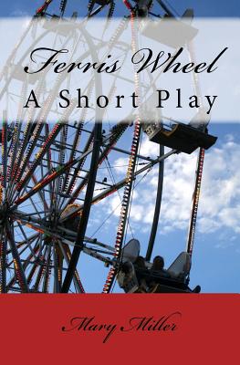 Ferris Wheel: A Short Play - Miller, Mary, RN, Msn, Ccrn