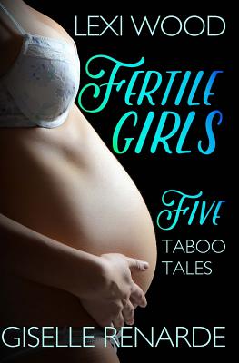 Fertile Girls: Five Taboo Tales - Renarde, Giselle, and Wood, Lexi