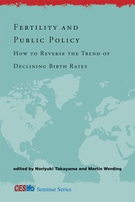 Fertility and Public Policy: How to Reverse the Trend of Declining Birth Rates - Takayama, Noriyuki (Editor), and Werding, Martin (Contributions by), and Takayama, Noriyuki (Contributions by)