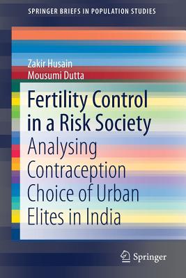 Fertility Control in a Risk Society: Analysing Contraception Choice of Urban Elites in India - Husain, Zakir, and Dutta, Mousumi