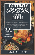 Fertility Cookbook for Men: Cookbook Recipes for Nourishing Potency, Enhancing Male Fertility, and Crafting a Path to Fatherhood