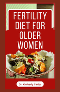 Fertility Diet for Older Women: Easy Delicious Recipes to Help Women Boost Immune and Increase Chances of Having Babies