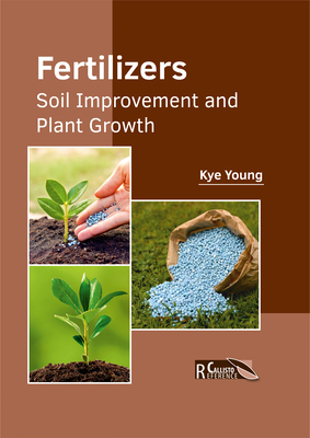 Fertilizers: Soil Improvement and Plant Growth - Young, Kye (Editor)