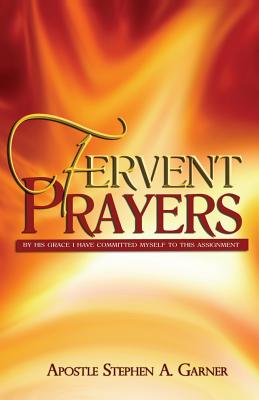 Fervent Prayers: By His Grace I Have Committed Myself to This Assignment - Garner, Stephen a