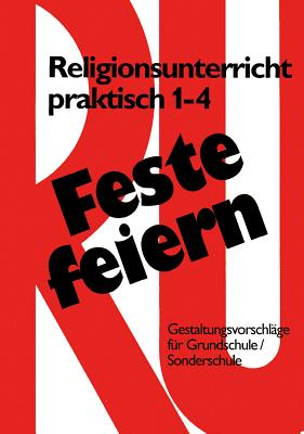 Feste Feiern Mit Religionsunterricht Praktisch 1-4: Gestaltungsvorschlage Fur Grundschule Und Sonderschule (Klasse 1-4) - Freudenberg, Hans (Editor)