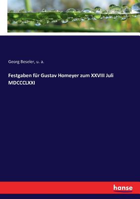 Festgaben f?r Gustav Homeyer zum XXVIII Juli MDCCCLXXI - A, U, and Beseler, Georg