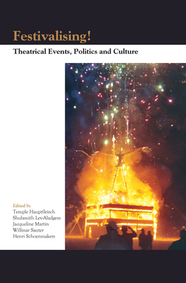 Festivalising!: Theatrical Events, Politics and Culture - Hauptfleisch, Temple, and Lev-Aladgem, Shulamith, and Martin, Jacqueline