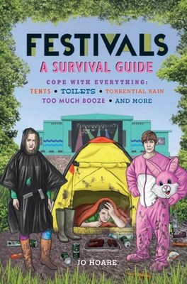 Festivals: A Survival Guide: Cope with Everything: Tents, Toilets, Torrential Rain, Too Much Booze, and More - Hoare, Jo