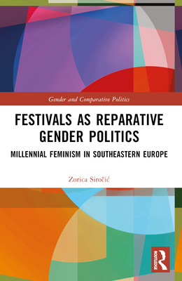 Festivals as Reparative Gender Politics: Millennial Feminism in Southeastern Europe - Siro ic, Zorica