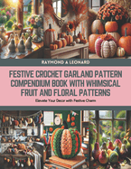 Festive Crochet Garland Pattern Compendium Book with Whimsical Fruit and Floral Patterns: Elevate Your Decor with Festive Charm