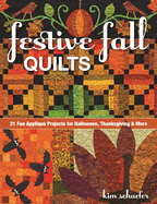 Festive Fall Quilts: 21 Fun Appliqu Projects for Halloween, Thanksgiving & More