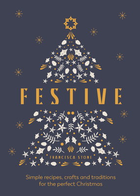 Festive: Simple recipes, crafts and traditions for the perfect Christmas - Stone, Francesca