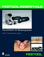 Festool(r) Essentials: The Domino Df 500 Joining System: With CT Dust Extraction System