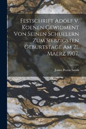 Festschrift Adolf v. Koenen Gewidment von Seinen Schuelern zum Siebzigsten Geburtstage am 21. Maerz 1907.