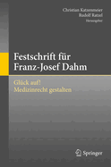 Festschrift Fr Franz-Josef Dahm: Glck Auf! Medizinrecht Gestalten