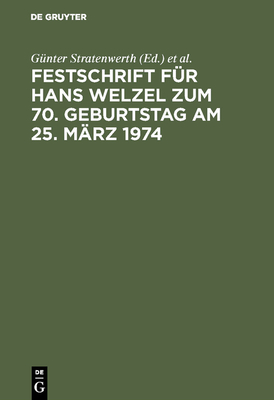 Festschrift Fr Hans Welzel Zum 70. Geburtstag Am 25. Mrz 1974 - Stratenwerth, Gnter (Editor), and Kaufmann, Armin (Editor), and Geilen, Gerd (Editor)