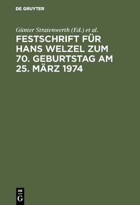Festschrift F?r Hans Welzel Zum 70. Geburtstag Am 25. M?rz 1974 - Stratenwerth, G?nter (Editor), and Kaufmann, Armin (Editor), and Geilen, Gerd (Editor)
