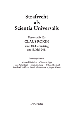 Festschrift Fur Claus Roxin Zum 80. Geburtstag Am 15. Mai 2011: Strafrecht ALS Scientia Universalis - Heinrich, Manfred (Editor), and J?ger, Christian (Editor), and Sch?nemann, Bernd (Editor)