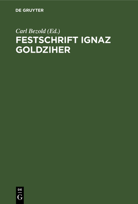 Festschrift Ignaz Goldziher: Von Freunden Und Verehrern Gewidmet - Bezold, Carl, PhD (Editor)