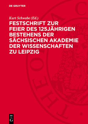 Festschrift Zur Feier Des 125j?hrigen Bestehens Der S?chsischen Akademie Der Wissenschaften Zu Leipzig - Schwabe, Kurt (Editor)