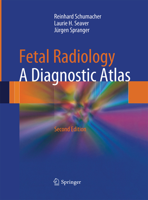 Fetal Radiology: A Diagnostic Atlas - Schumacher, Reinhard, and Seaver, Laurie H., and Spranger, Jrgen