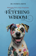 Fetching Wisdom: Philosophy From a Dog's Perspective