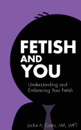 Fetish and You: Understanding and Embracing Your Fetish