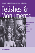 Fetishes and Monuments: Afro-Brazilian Art and Culture in the 20th Century