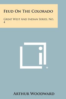 Feud On The Colorado: Great West And Indian Series, No. 4 - Woodward, Arthur