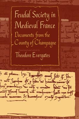 Feudal Society in Medieval France: Documents from the County of Champagne - Evergates, Theodore (Editor)