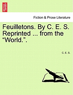 Feuilletons. by C. E. S. Reprinted ... from the "World.."