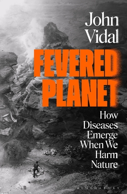 Fevered Planet: How Diseases Emerge When We Harm Nature - Vidal, John