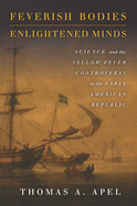 Feverish Bodies, Enlightened Minds: Science and the Yellow Fever Controversy in the Early American Republic