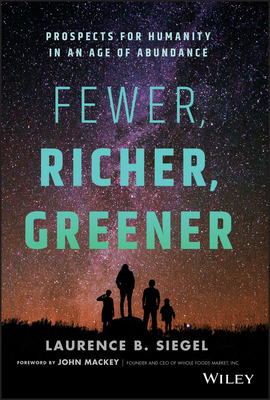 Fewer, Richer, Greener: Prospects for Humanity in an Age of Abundance - Siegel, Laurence B