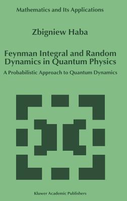 Feynman Integral and Random Dynamics in Quantum Physics: A Probabilistic Approach to Quantum Dynamics - Haba, Z