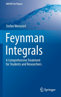 Feynman Integrals: A Comprehensive Treatment for Students and Researchers - Weinzierl, Stefan