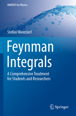 Feynman Integrals: A Comprehensive Treatment for Students and Researchers - Weinzierl, Stefan