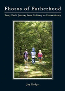 Fhotos of Fatherhood: Every Dad's Journey from Ordinary to Extraordinary - Hodge, Jay R