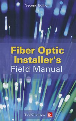 Fiber Optic Installer's Field Manual, Second Edition - Chomycz, Bob