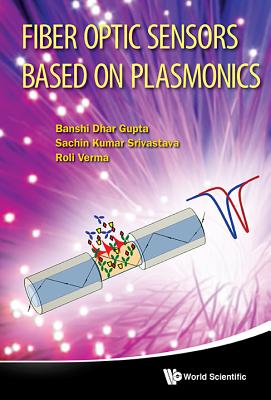 Fiber Optic Sensors Based on Plasmonics - Gupta, Banshi Dhar, and Verma, Roli, and Srivastava, Sachin Kumar