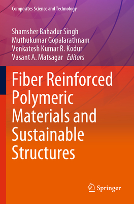 Fiber Reinforced Polymeric Materials and Sustainable Structures - Singh, Shamsher Bahadur (Editor), and Gopalarathnam, Muthukumar (Editor), and Kodur, Venkatesh Kumar R. (Editor)