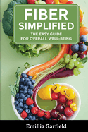 Fiber Simplified: The Easy Guide For Overall Well-being