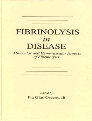 Fibrinolysis in Disease - The Malignant Process, Interventions in Thrombogenic Mechanisms, and Novel Treatment Modalities, Volume 2 - Glas-Greenwalt, Pia