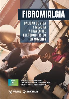 Fibromialgia: Calidad de vida y mejora a travs del Ejercicio Fsico en Mujeres - Villafaina Dominguez, Santos, and Perez Sousa, Miguel Angel, and Collado Mateo, Daniel