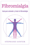 Fibromialgia: Gua para entender y tratar la fibromialgia