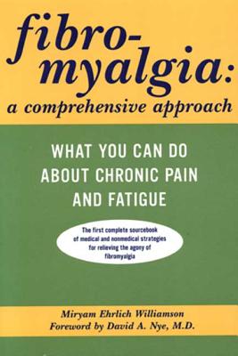 Fibromyalgia: A Comprehensive Approach: What You Can Do about Chronic Pain and Fatigue - Williamson, Miryam Ehrlich, and Nye, David A, M.D. (Foreword by)