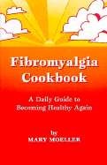 Fibromyalgia Cookbook: A Daily Guide to Becoming Healthy Again - Moeller, Mary, and Moeller, Karl (Editor)